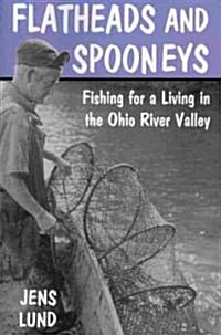 Flatheads and Spooneys: Fishing for a Living in the Ohio River Valley (Paperback)