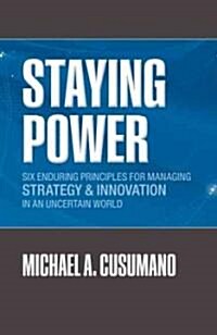 Staying Power : Six Enduring Principles for Managing Strategy and Innovation in an Uncertain World (Lessons from Microsoft, Apple, Intel, Google, Toyo (Hardcover)