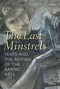 The Last Minstrels : Yeats and the Revival of the Bardic Arts (Paperback)