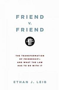 Friend v. Friend: The Transformation of Friendship--And What the Law Has to Do with It (Hardcover)