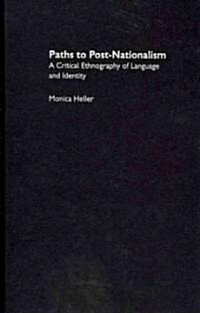 Paths to Post-Nationalism: A Critical Ethnography of Language and Identity (Hardcover)