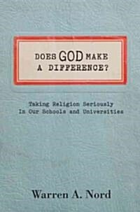 Does God Make a Difference?: Taking Religion Seriously in Our Schools and Universities (Hardcover)