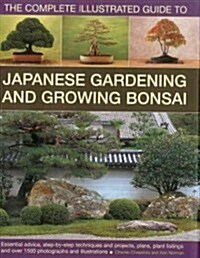 Complete Illustrated Guide to Japanese Gardening and Bonsai : The Complete Illustrated Guide to Japanese Gardening and Growing Bonsai (Hardcover)