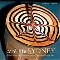 Caf?Life Sydney: A Guide to the Neighborhood Caf? of Australias Harbor City (Paperback)