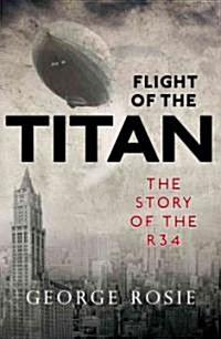 Flight of the Titan : The Story of the R34 (Paperback)