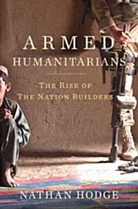 The Armed Humanitarians: The Rise of the Nation Builders (Hardcover)