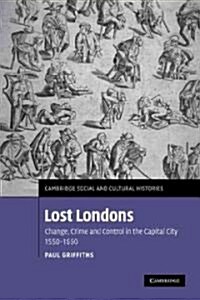 Lost Londons : Change, Crime, and Control in the Capital City, 1550–1660 (Paperback)