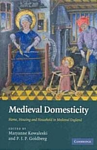 Medieval Domesticity : Home, Housing and Household in Medieval England (Paperback)