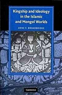Kingship and Ideology in the Islamic and Mongol Worlds (Paperback)