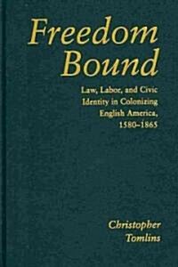 Freedom Bound : Law, Labor, and Civic Identity in Colonizing English America, 1580–1865 (Hardcover)