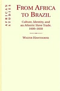 From Africa to Brazil : Culture, Identity, and an Atlantic Slave Trade, 1600–1830 (Hardcover)