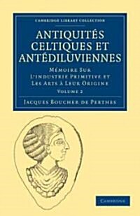 Antiquites Celtiques et Antediluviennes : Memoire Sur Lindustrie Primitive et Les Arts a Leur Origine (Paperback)