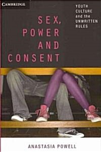 Sex, Power and Consent : Youth Culture and the Unwritten Rules (Paperback)