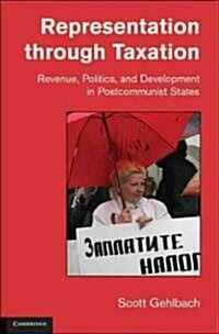 Representation through Taxation : Revenue, Politics, and Development in Postcommunist States (Paperback)