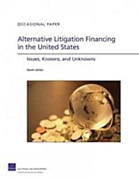 Alternative Litigation Financing in the United States: Issues, Knowns, and Unknowns (Paperback)