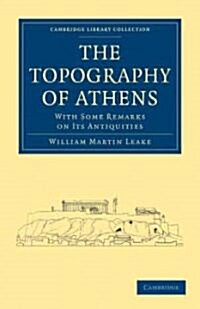 The Topography of Athens : With Some Remarks on its Antiquities (Paperback)