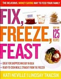Fix, Freeze, Feast: The Delicious, Money-Saving Way to Feed Your Family (Paperback)
