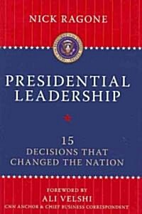 Presidential Leadership: 15 Decisions That Changed the Nation (Hardcover)