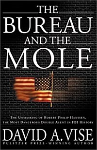 The Bureau and the Mole: The Unmasking of Robert Philip Hanssen, the Most Dangerous Double Agent in FBI History (Hardcover, First Edition)