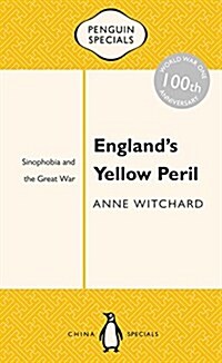 Englands Yellow Peril: Sinophobia and the Great War (Paperback)