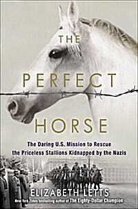 [중고] The Perfect Horse: The Daring U.S. Mission to Rescue the Priceless Stallions Kidnapped by the Nazis (Hardcover)