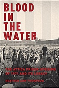 Blood in the Water: The Attica Prison Uprising of 1971 and Its Legacy (Hardcover)