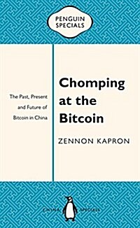 Chomping at the Bitcoin: The Past, Present and Future of Bitcoin in China (Paperback)