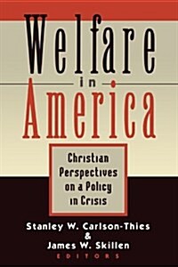 Welfare in America: Christian Perpectives on a Policy in Crisis (Paperback)