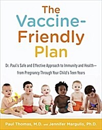 The Vaccine-Friendly Plan: Dr. Pauls Safe and Effective Approach to Immunity and Health-From Pregnancy Through Your Childs Teen Years (Paperback)