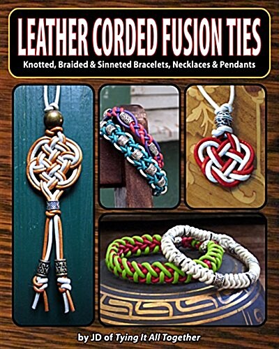 Leather Corded Fusion Ties: Knotted, Braided & Sinneted Bracelets, Necklaces & Pendants (Paperback)