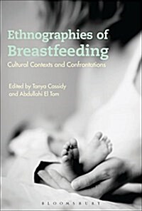 Ethnographies of Breastfeeding : Cultural Contexts and Confrontations (Paperback)