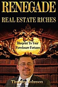Blueprint to Your Foreclosure Fortunes: Renegade Real Estate Riches (Paperback)