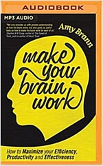 Make Your Brain Work: How to Maximize Your Efficiency, Productivity, and Effectiveness (MP3 CD)