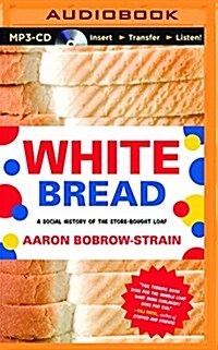 White Bread: A Social History of the Store-Bought Loaf (MP3 CD)