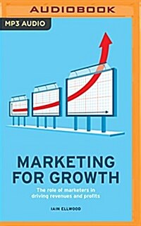 Marketing for Growth: The Role of Marketers in Driving Revenues and Profits (MP3 CD)