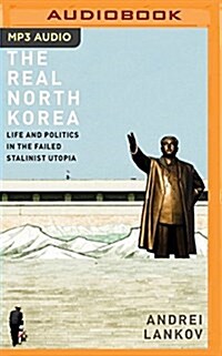 The Real North Korea: Life and Politics in the Failed Stalinist Utopia (MP3 CD)