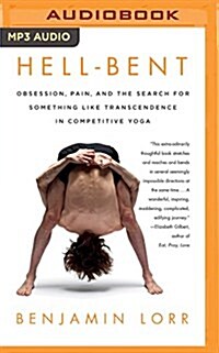 Hell-Bent: Obsession, Pain, and the Search for Something Like Transcendence in Competitive Yoga (MP3 CD)