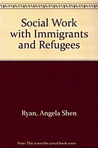 Social Work With Immigrants and Refugees (Paperback)