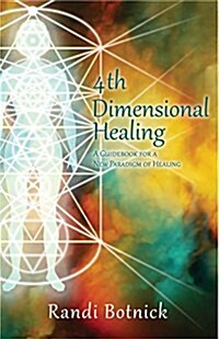4th Dimensional Healing: A Guidebook for a New Paradigm of Healing (Paperback)