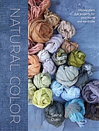 Natural Color: Vibrant Plant Dye Projects for Your Home and Wardrobe (Hardcover)