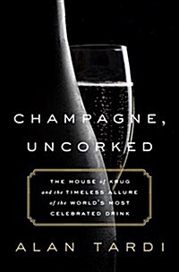 Champagne, Uncorked: The House of Krug and the Timeless Allure of the Worlds Most Celebrated Drink (Hardcover)