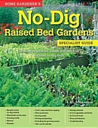 Home Gardeners No-Dig Raised Bed Gardens: Growing Vegetables, Salads and Soft Fruit in Raised No-Dig Beds (Paperback)