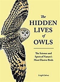 The Hidden Lives of Owls: The Science and Spirit of Natures Most Elusive Birds (Paperback)