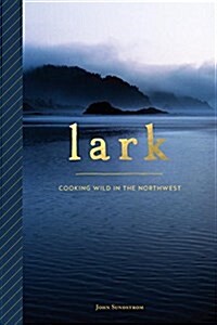 Lark: Cooking Wild in the Northwest (Paperback)