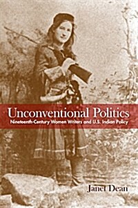 Unconventional Politics: Nineteenth-Century Women Writers and U.S. Indian Policy (Paperback)