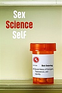 Sex Science Self: A Social History of Estrogen, Testosterone, and Identity (Hardcover)