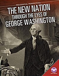 New Nation Through the Eyes of George Washington (Library Binding)
