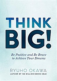 Think Big!: Be Positive and Be Brave to Achieve Your Dreams (Paperback)