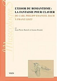 LEssor Du Romantisme: La Fantaisie Pour Clavier: de Carl Philipp Emanuel Bach a Franz Liszt (Paperback)