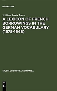 A Lexicon of French Borrowings in the German Vocabulary (1575-1648) (Hardcover, Reprint 2012)